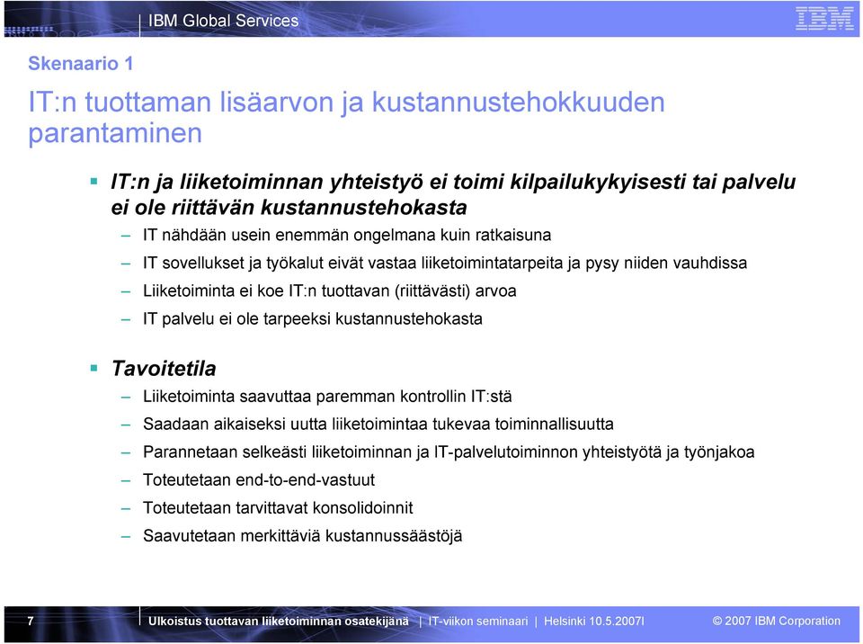 (riittävästi) arvoa IT palvelu ei ole tarpeeksi kustannustehokasta Tavoitetila Liiketoiminta saavuttaa paremman kontrollin IT:stä Saadaan aikaiseksi uutta liiketoimintaa tukevaa