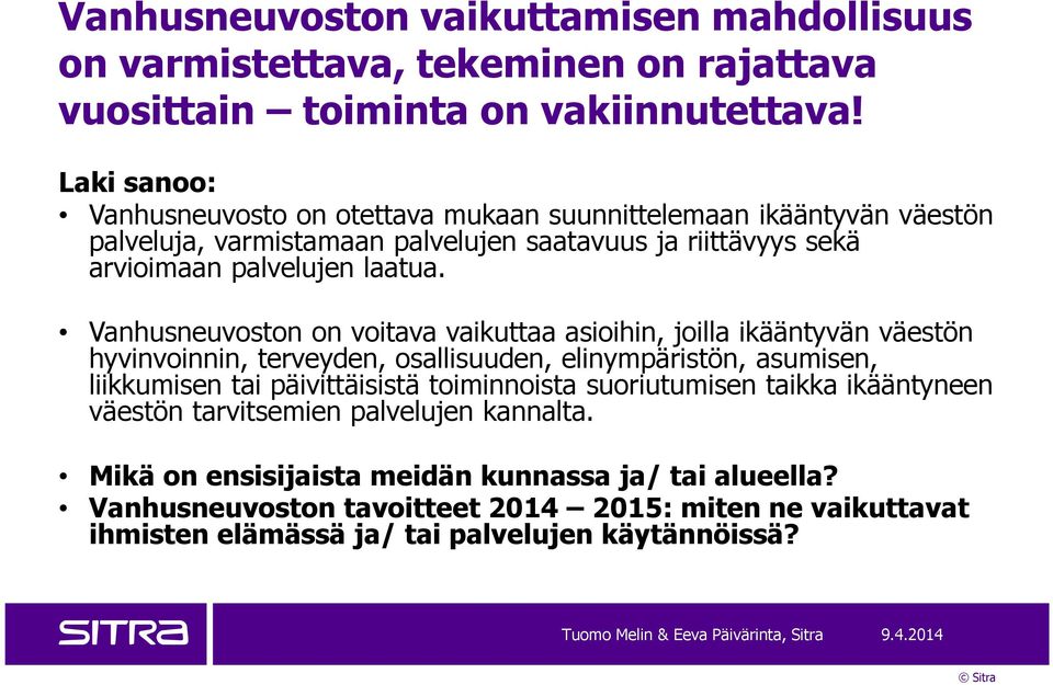 Vanhusneuvoston on voitava vaikuttaa asioihin, joilla ikääntyvän väestön hyvinvoinnin, terveyden, osallisuuden, elinympäristön, asumisen, liikkumisen tai päivittäisistä