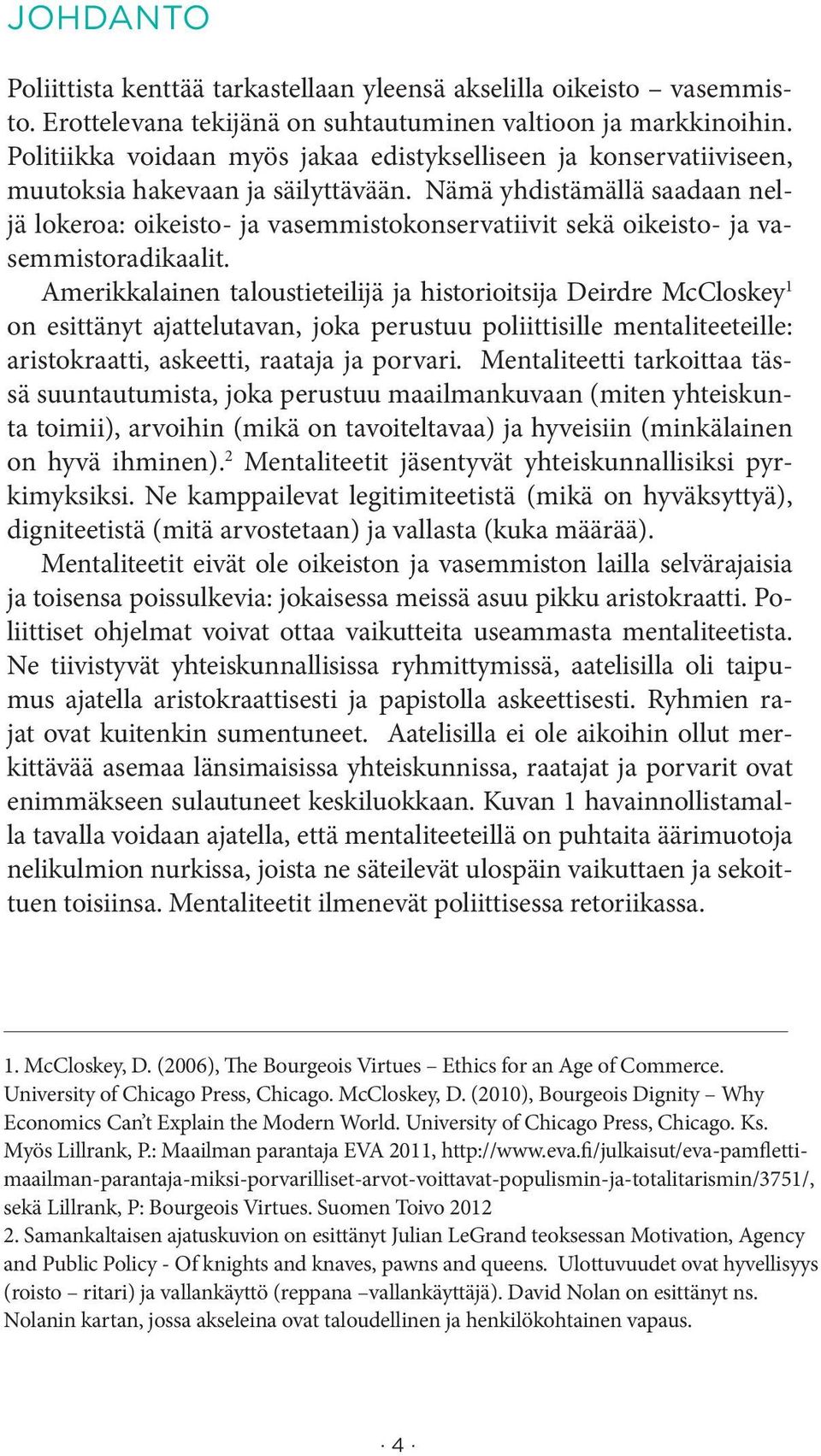 Nämä yhdistämällä saadaan neljä lokeroa: oikeisto- ja vasemmistokonservatiivit sekä oikeisto- ja vasemmistoradikaalit.