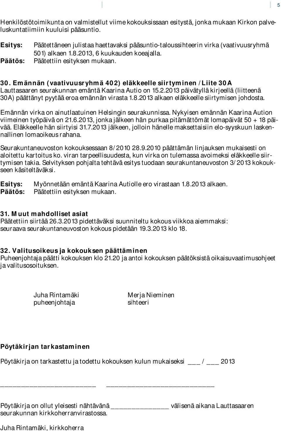 Emännän (vaativuusryhmä 402) eläkkeelle siirtyminen /Liite 30A Lauttasaaren seurakunnan emäntä Kaarina Autio on 15.2.2013 päivätyllä kirjeellä (liitteenä 30A) päättänyt pyytää eroa emännän virasta 1.