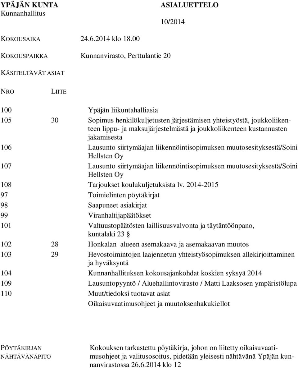 maksujärjestelmästä ja joukkoliikenteen kustannusten jakamisesta 106 Lausunto siirtymäajan liikennöintisopimuksen muutosesityksestä/soini Hellsten Oy 107 Lausunto siirtymäajan liikennöintisopimuksen