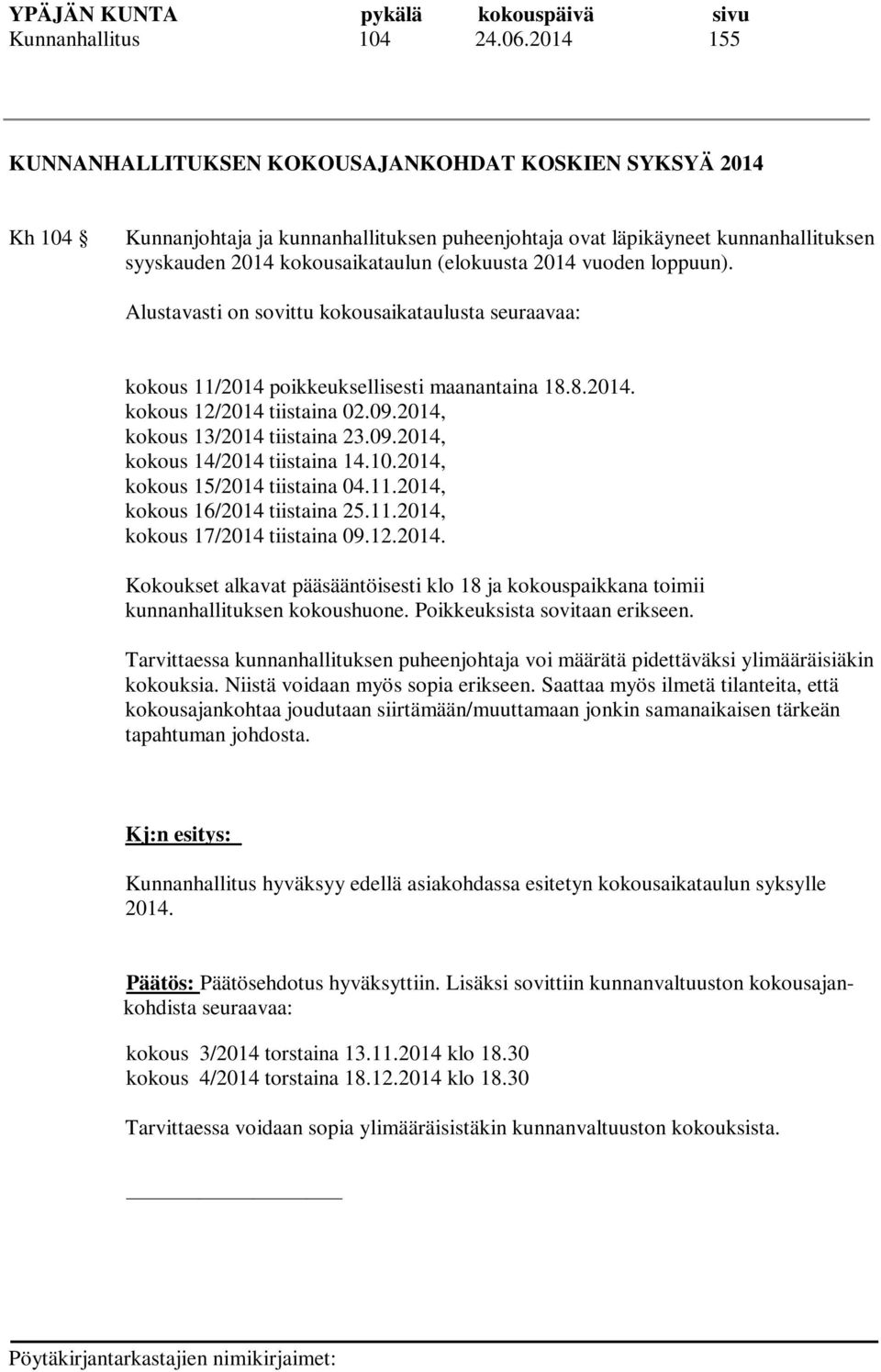 2014 vuoden loppuun). Alustavasti on sovittu kokousaikataulusta seuraavaa: kokous 11/2014 poikkeuksellisesti maanantaina 18.8.2014. kokous 12/2014 tiistaina 02.09.2014, kokous 13/2014 tiistaina 23.09.2014, kokous 14/2014 tiistaina 14.