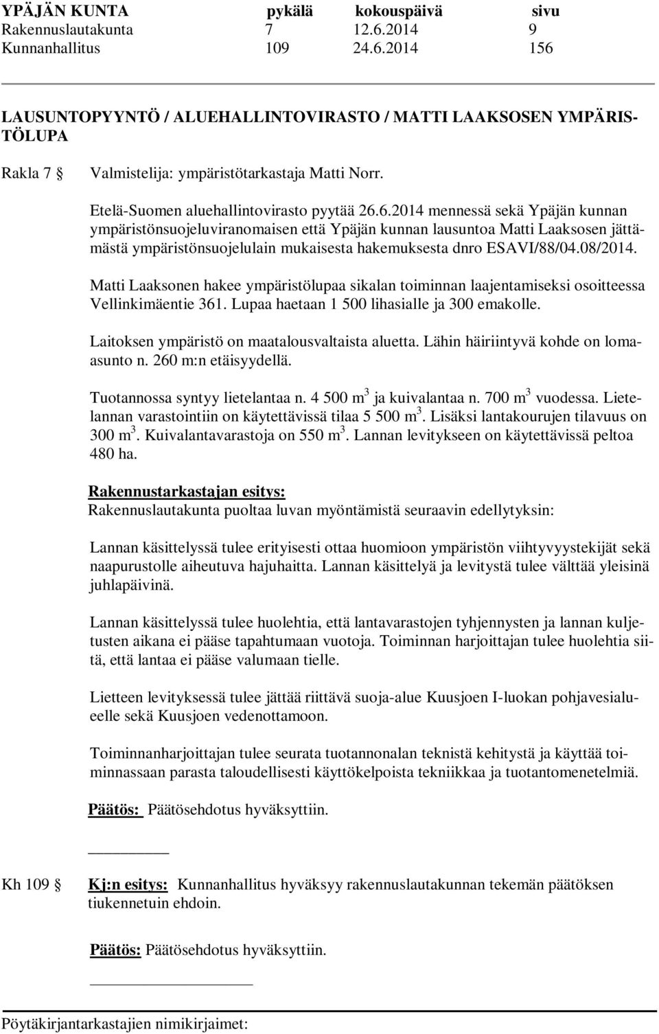 6.2014 mennessä sekä Ypäjän kunnan ympäristönsuojeluviranomaisen että Ypäjän kunnan lausuntoa Matti Laaksosen jättämästä ympäristönsuojelulain mukaisesta hakemuksesta dnro ESAVI/88/04.08/2014.