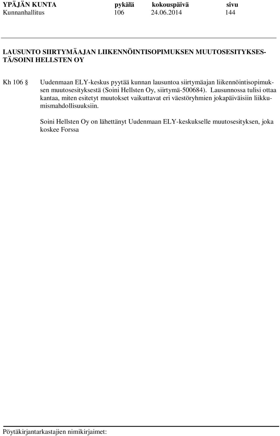 2014 144 LAUSUNTO SIIRTYMÄAJAN LIIKENNÖINTISOPIMUKSEN MUUTOSESITYKSES- TÄ/SOINI HELLSTEN OY Kh 106 Uudenmaan ELY-keskus pyytää kunnan lausuntoa siirtymäajan liikennöintisopimuksen muutosesityksestä