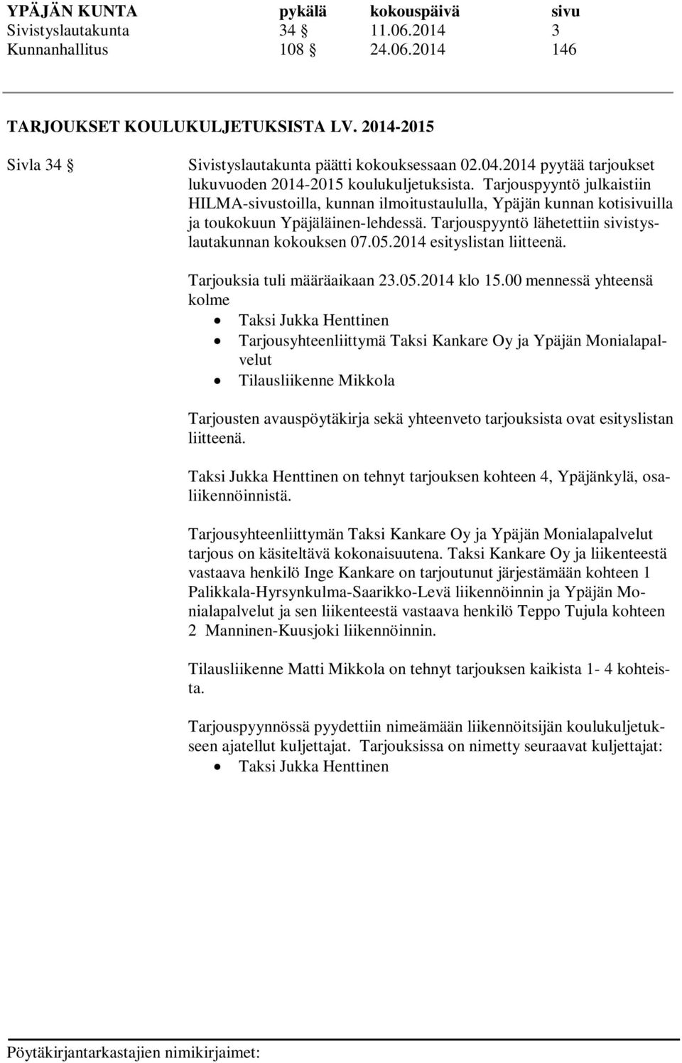 Tarjouspyyntö lähetettiin sivistyslautakunnan kokouksen 07.05.2014 esityslistan liitteenä. Tarjouksia tuli määräaikaan 23.05.2014 klo 15.