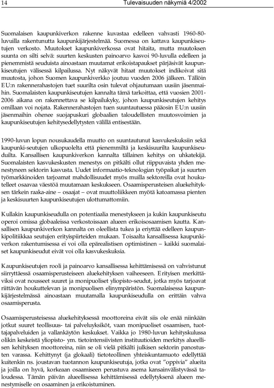 pärjäsivät kaupunkiseutujen välisessä kilpailussa. Nyt näkyvät hitaat muutokset indikoivat sitä muutosta, johon Suomen kaupunkiverkko joutuu vuoden 2006 jälkeen.