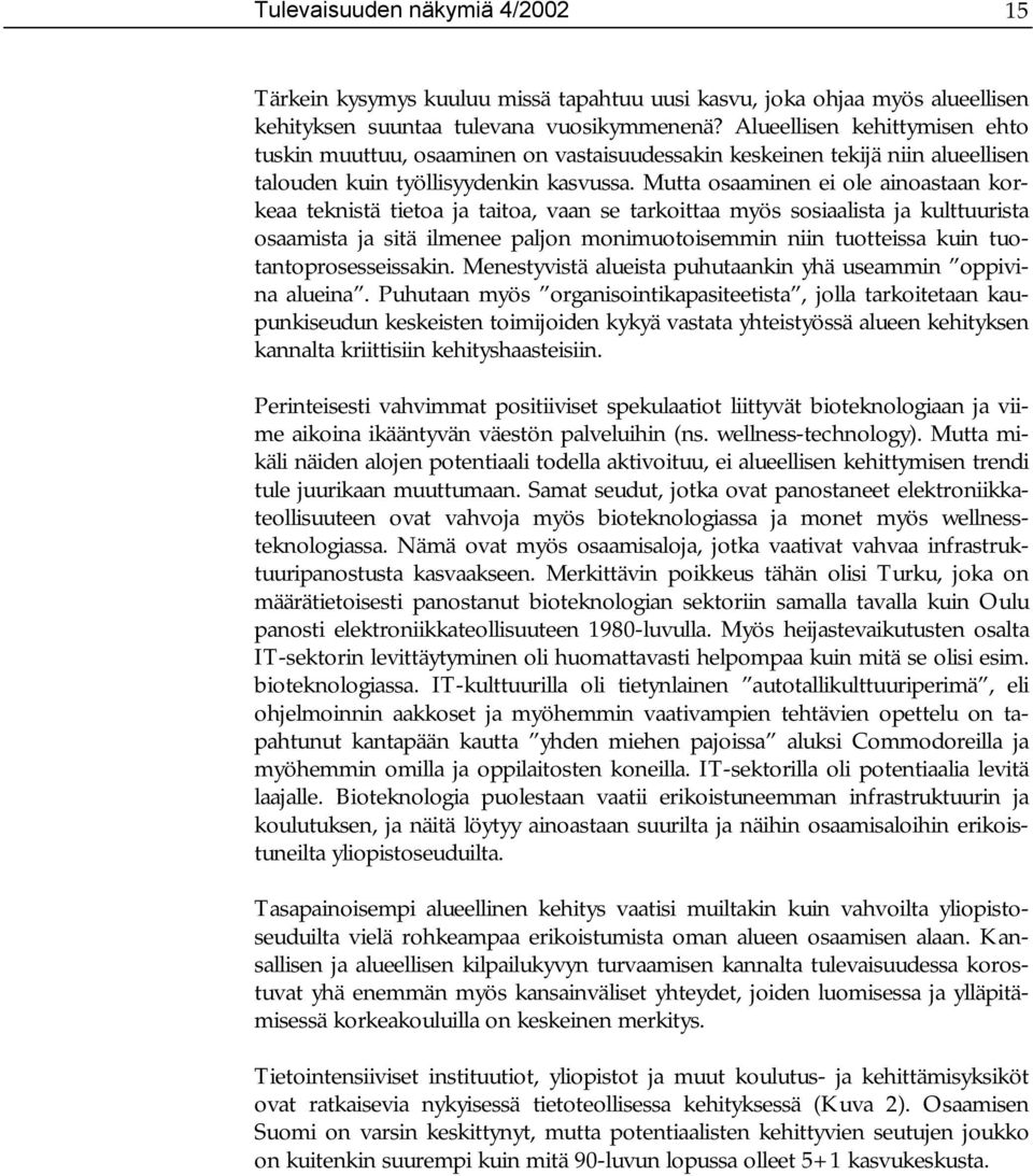 Mutta osaaminen ei ole ainoastaan korkeaa teknistä tietoa ja taitoa, vaan se tarkoittaa myös sosiaalista ja kulttuurista osaamista ja sitä ilmenee paljon monimuotoisemmin niin tuotteissa kuin