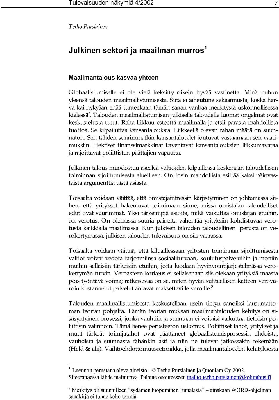 Talouden maailmallistumisen julkiselle taloudelle luomat ongelmat ovat keskustelusta tutut. Raha liikkuu esteettä maailmalla ja etsii parasta mahdollista tuottoa. Se kilpailuttaa kansantalouksia.