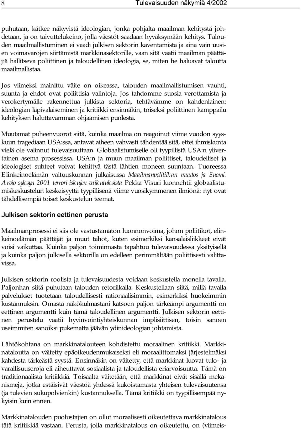 taloudellinen ideologia, se, miten he haluavat taloutta maailmallistaa. Jos viimeksi mainittu väite on oikeassa, talouden maailmallistumisen vauhti, suunta ja ehdot ovat poliittisia valintoja.