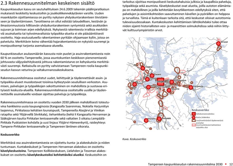 Tavoitteena on ollut edistää taloudellisen, kestävän ja ilmastonmuutosta hillitsevän yhdyskuntarakenteen syntymistä sekä asukkaiden sujuvan ja toimivan arjen edellytyksiä.