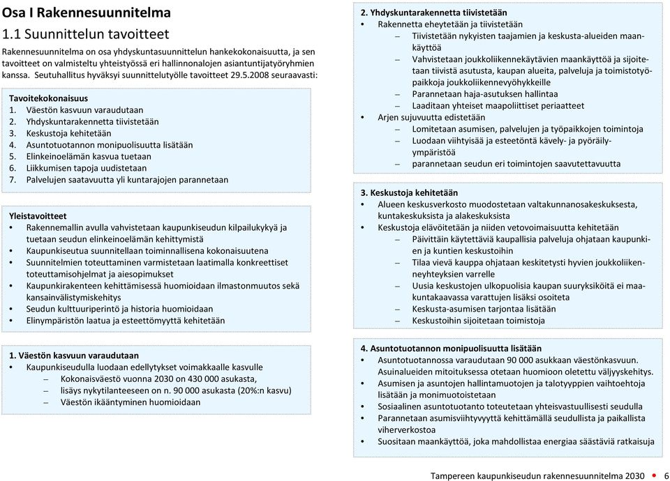 Seutuhallitus hyväksyi suunnittelutyölle tavoitteet 29.5.2008 seuraavasti: Tavoitekokonaisuus 1. Väestön kasvuun varaudutaan 2. Yhdyskuntarakennetta tiivistetään 3. Keskustoja kehitetään 4.