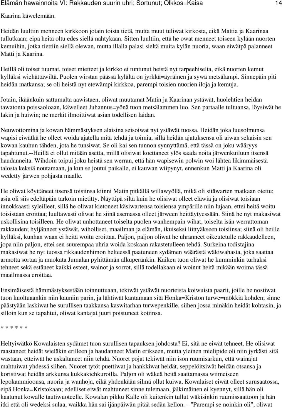 Sitten luultiin, että he owat menneet toiseen kylään nuorten kemuihin, jotka tiettiin siellä olewan, mutta illalla palasi sieltä muita kylän nuoria, waan eiwätpä palanneet Matti ja Kaarina.