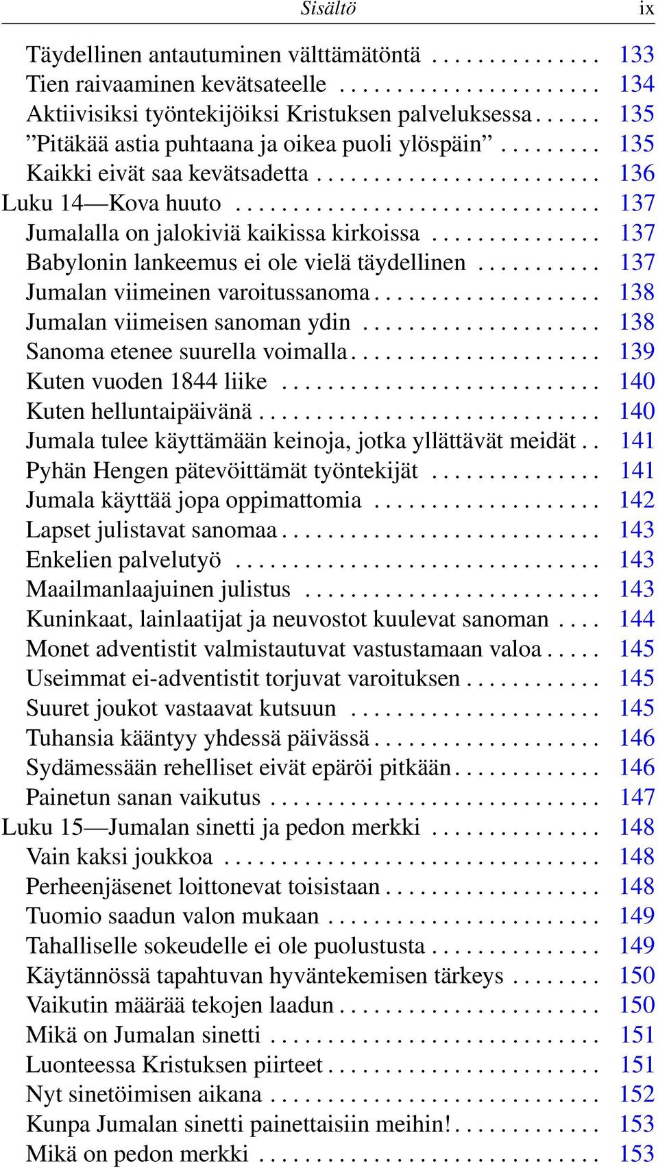 .............. 137 Babylonin lankeemus ei ole vielä täydellinen........... 137 Jumalan viimeinen varoitussanoma.................... 138 Jumalan viimeisen sanoman ydin.