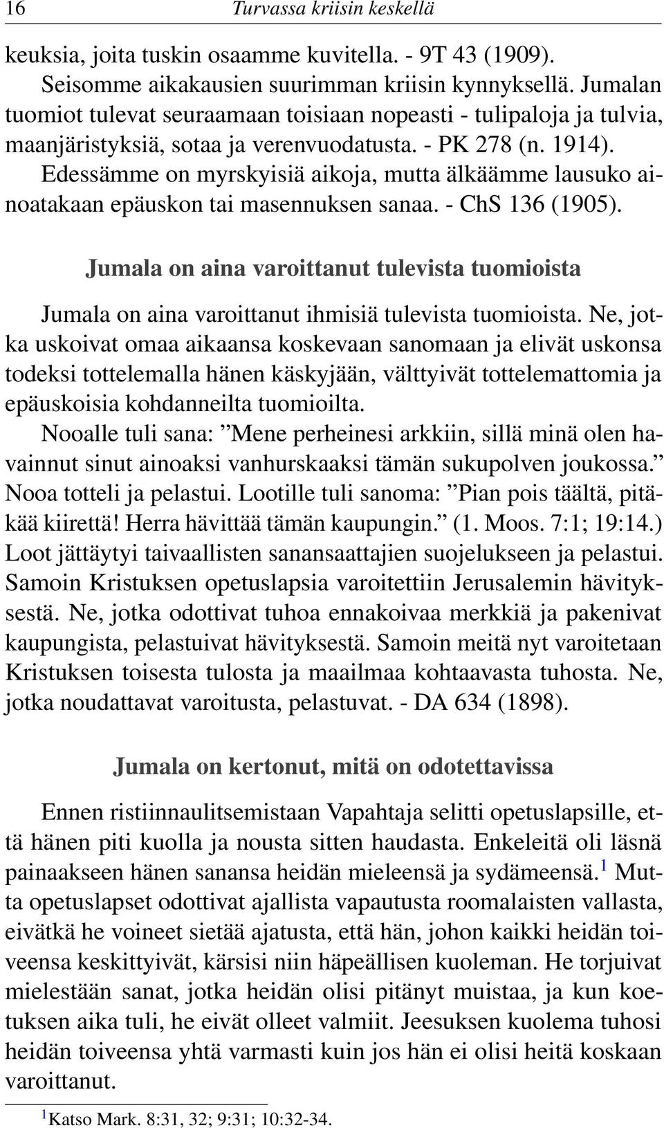 Edessämme on myrskyisiä aikoja, mutta älkäämme lausuko ainoatakaan epäuskon tai masennuksen sanaa. - ChS 136 (1905).