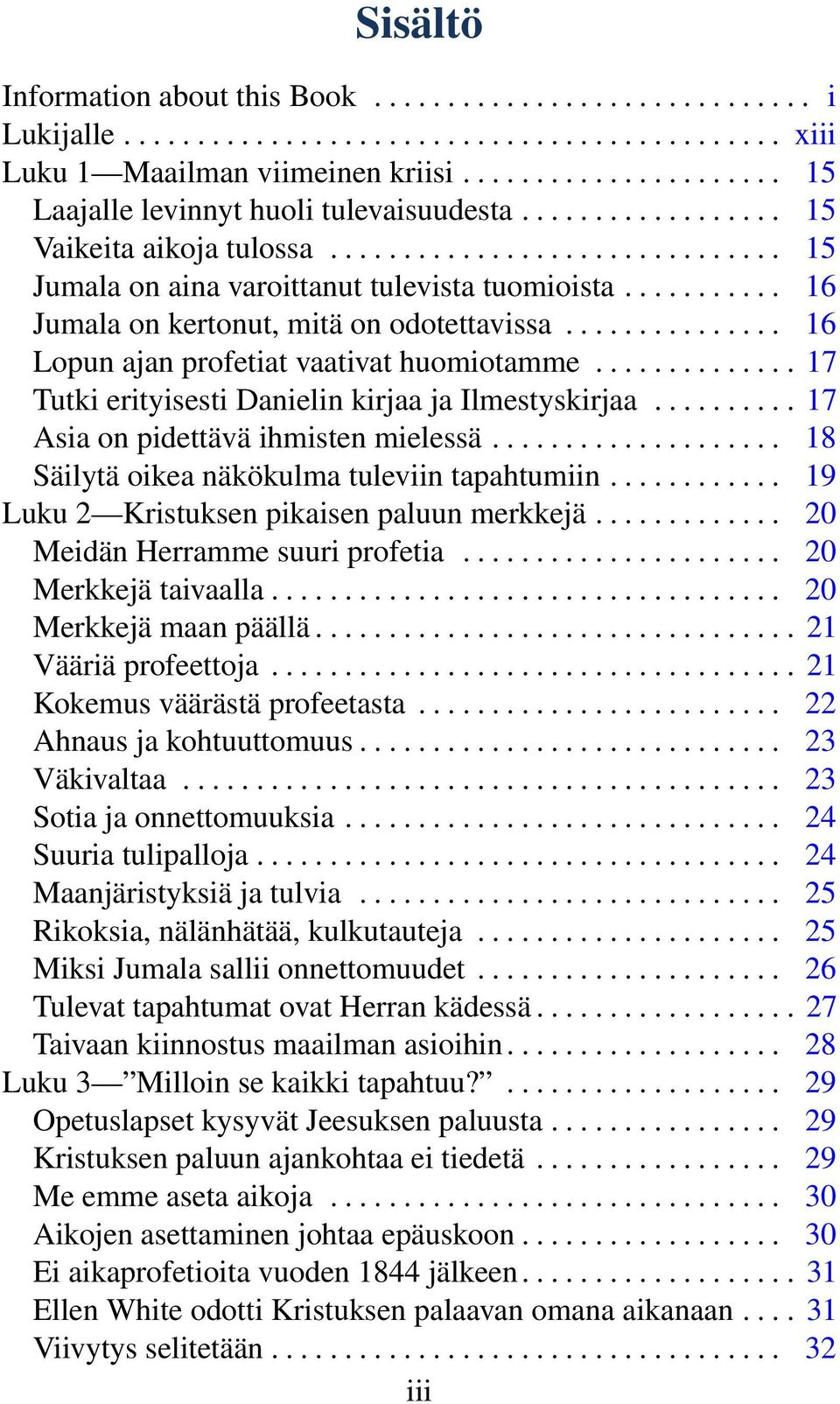 .......... 16 Jumala on kertonut, mitä on odotettavissa............... 16 Lopun ajan profetiat vaativat huomiotamme.............. 17 Tutki erityisesti Danielin kirjaa ja Ilmestyskirjaa.