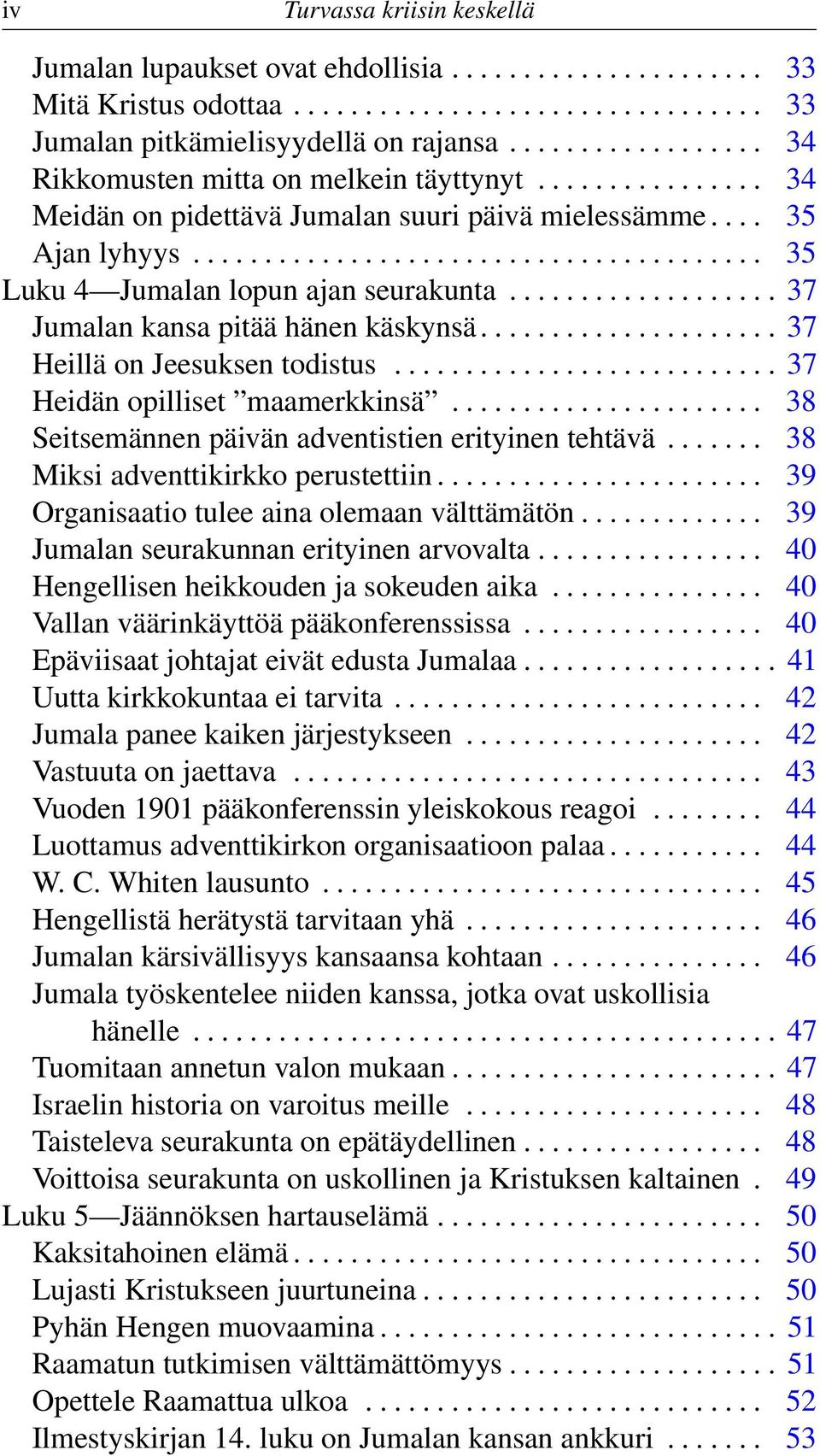 .................. 37 Jumalan kansa pitää hänen käskynsä..................... 37 Heillä on Jeesuksen todistus........................... 37 Heidän opilliset maamerkkinsä.