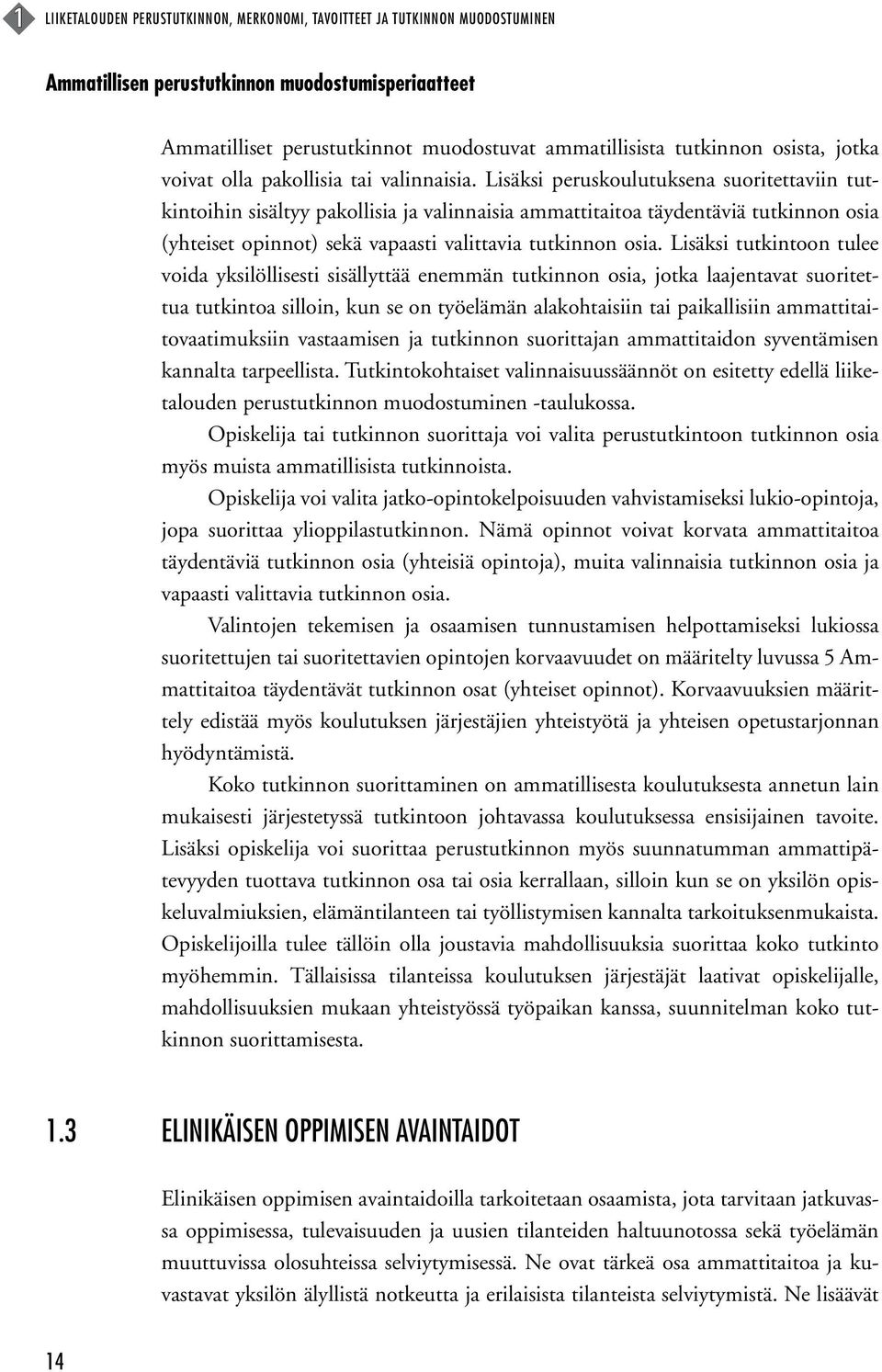 Lisäksi peruskoulutuksena suoritettaviin tutkintoihin sisältyy pakollisia ja valinnaisia ammattitaitoa täydentäviä tutkinnon osia (yhteiset opinnot) sekä vapaasti valittavia tutkinnon osia.