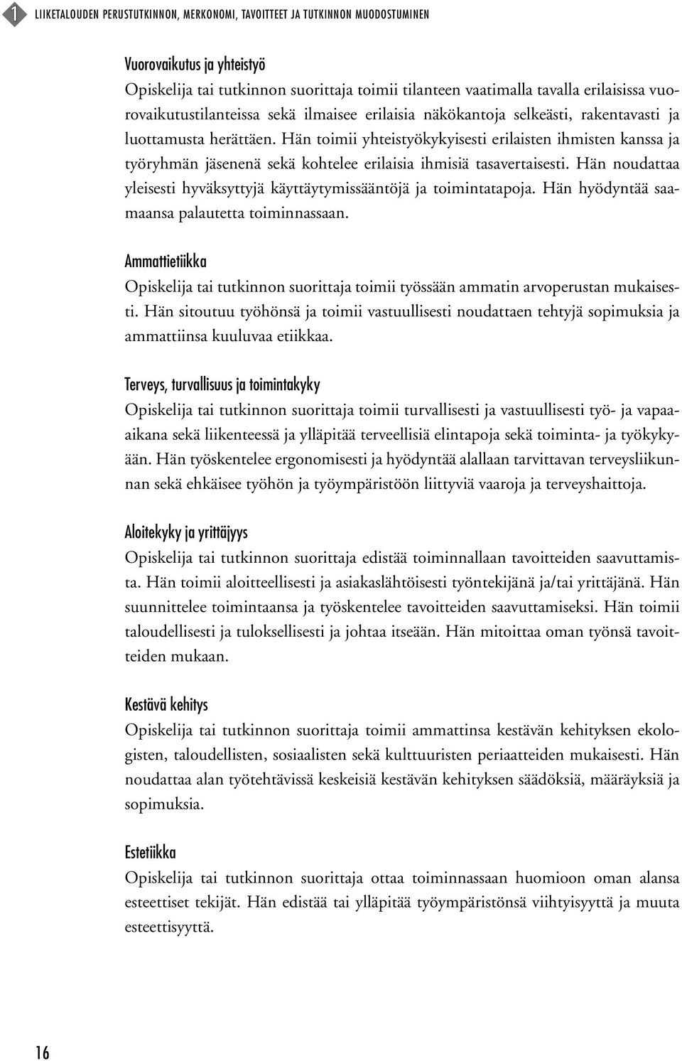 Hän noudattaa yleisesti hyväksyttyjä käyttäytymissääntöjä ja toimintatapoja. Hän hyödyntää saamaansa palautetta toiminnassaan. Ammattietiikka toimii työssään ammatin arvoperustan.