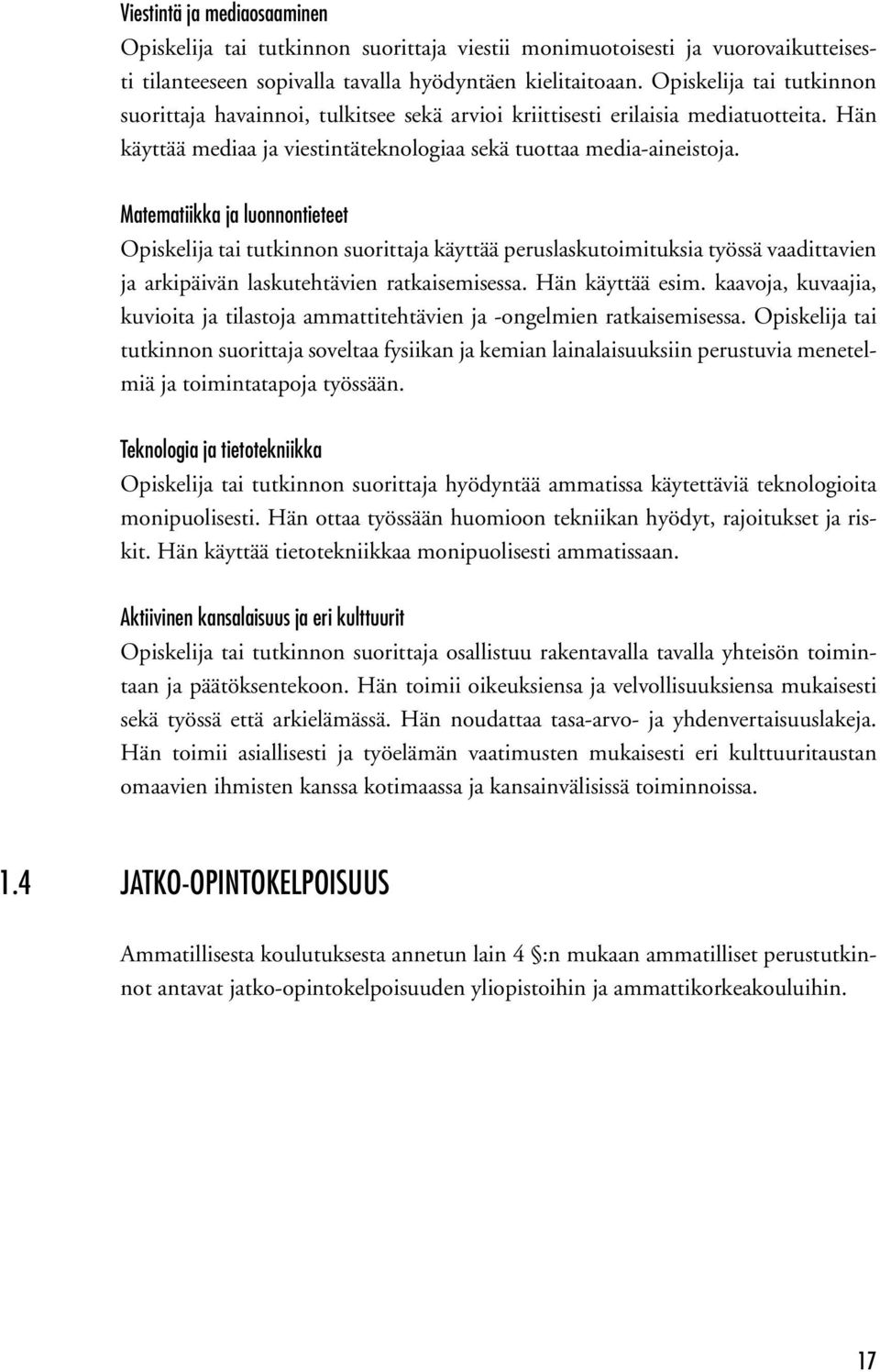 Matematiikka ja luonnontieteet käyttää peruslaskutoimituksia työssä vaadittavien ja arkipäivän laskutehtävien ratkaisemisessa. Hän käyttää esim.