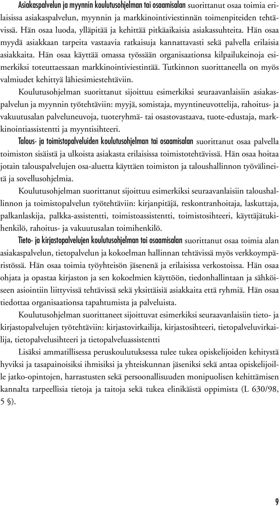 Hän osaa käyttää omassa työssään organisaationsa kilpailukeinoja esimerkiksi toteuttaessaan markkinointiviestintää. Tutkinnon suorittaneella on myös valmiudet kehittyä lähiesimiestehtäviin.