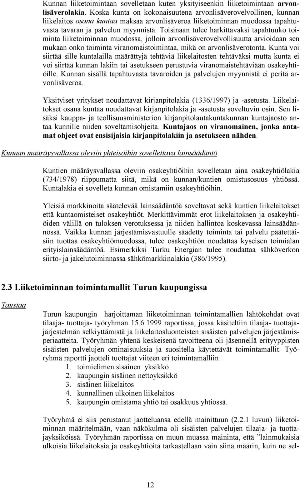 Toisinaan tulee harkittavaksi tapahtuuko toiminta liiketoiminnan muodossa, jolloin arvonlisäverovelvollisuutta arvioidaan sen mukaan onko toiminta viranomaistoimintaa, mikä on arvonlisäverotonta.