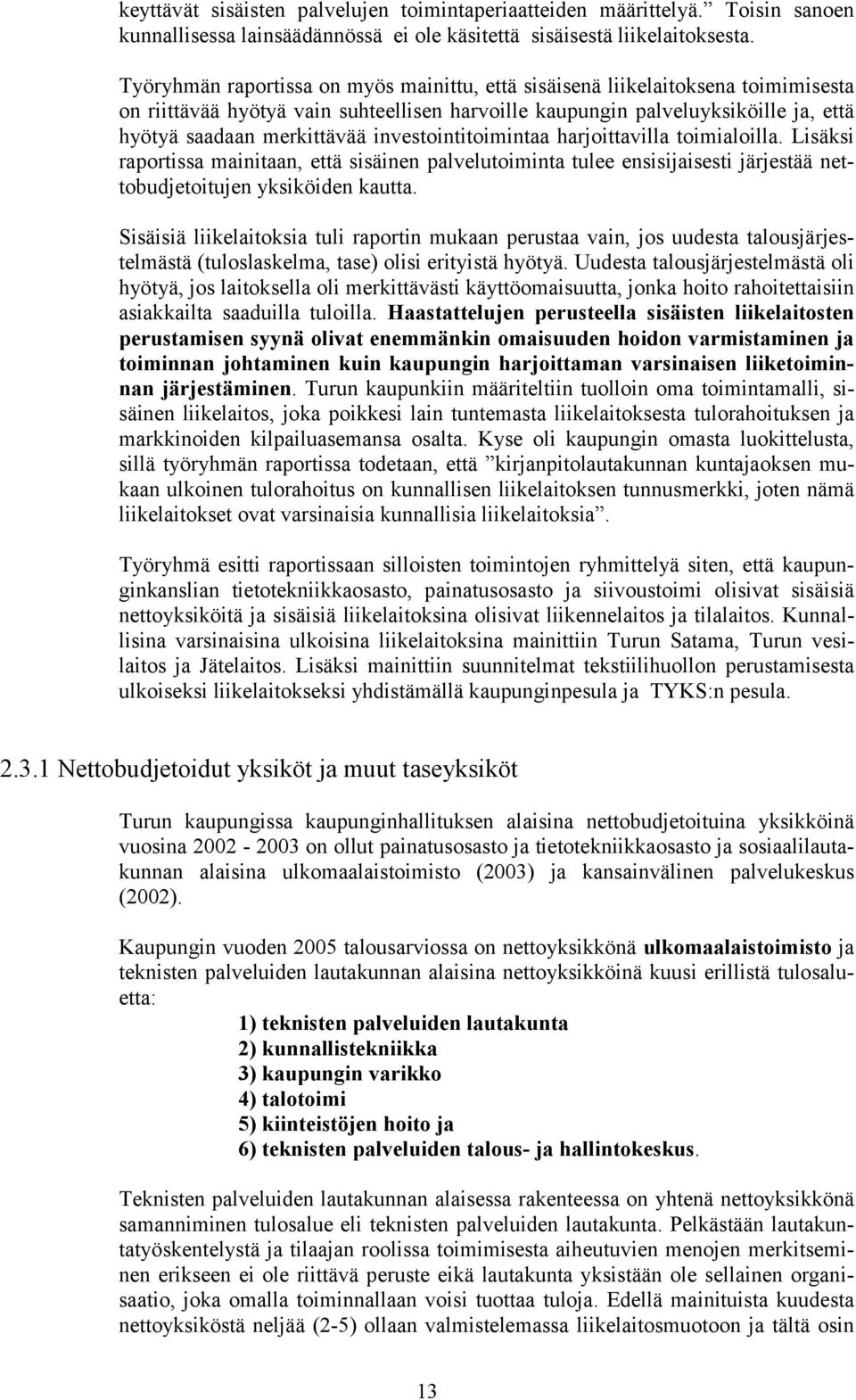 investointitoimintaa harjoittavilla toimialoilla. Lisäksi raportissa mainitaan, että sisäinen palvelutoiminta tulee ensisijaisesti järjestää nettobudjetoitujen yksiköiden kautta.