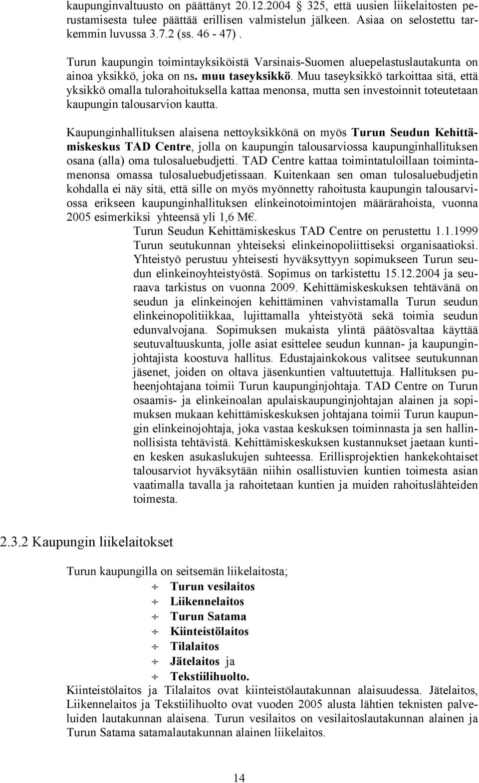 Muu taseyksikkö tarkoittaa sitä, että yksikkö omalla tulorahoituksella kattaa menonsa, mutta sen investoinnit toteutetaan kaupungin talousarvion kautta.