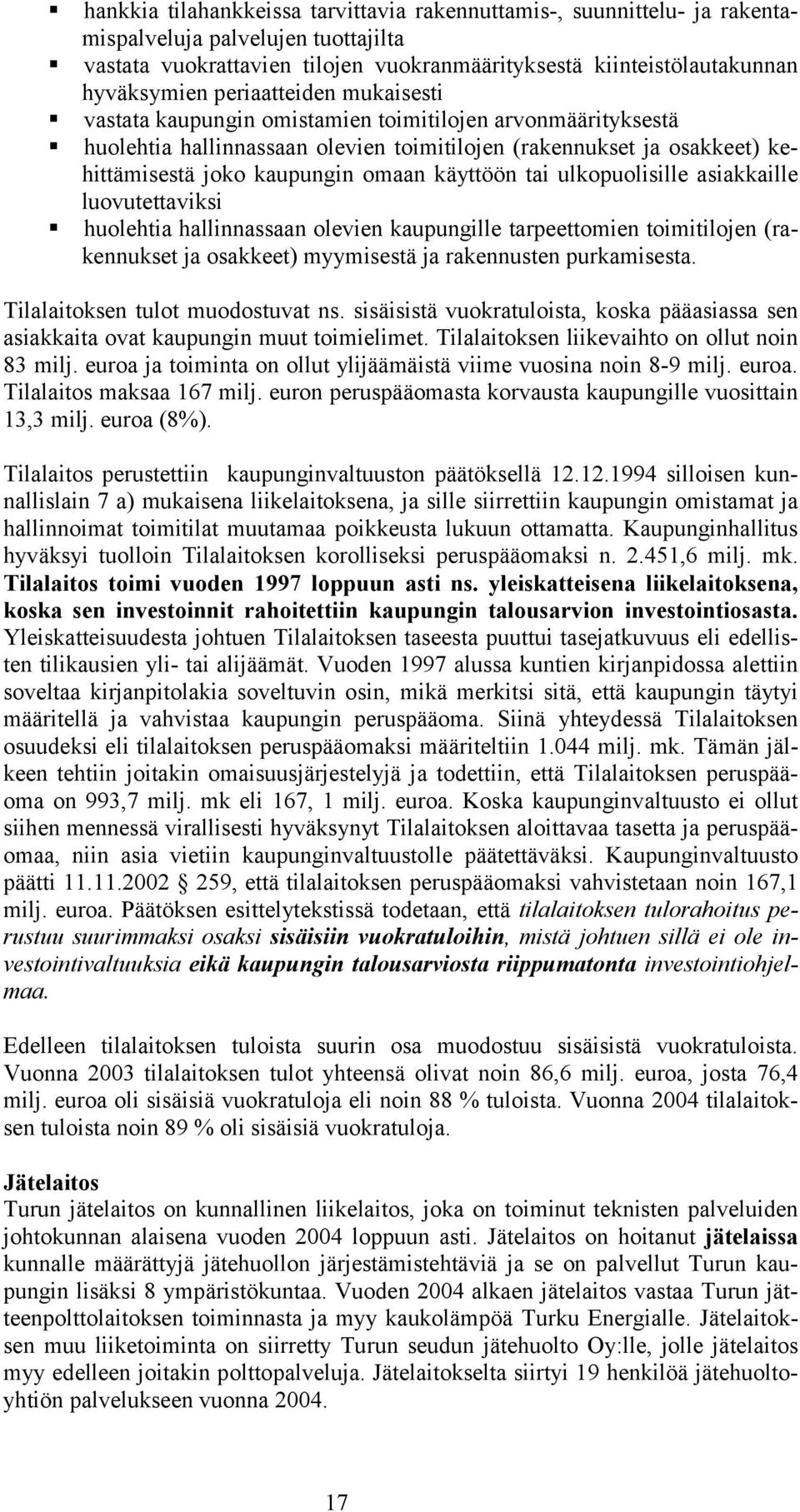 käyttöön tai ulkopuolisille asiakkaille luovutettaviksi huolehtia hallinnassaan olevien kaupungille tarpeettomien toimitilojen (rakennukset ja osakkeet) myymisestä ja rakennusten purkamisesta.