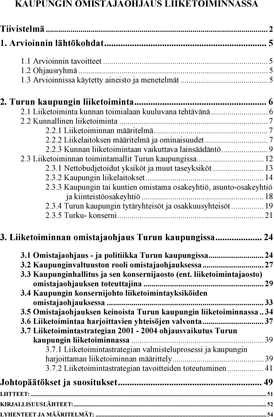 .. 7 2.2.3 Kunnan liiketoimintaan vaikuttava lainsäädäntö... 9 2.3 Liiketoiminnan toimintamallit Turun kaupungissa... 12 2.3.1 Nettobudjetoidut yksiköt ja muut taseyksiköt... 13 2.3.2 Kaupungin liikelaitokset.