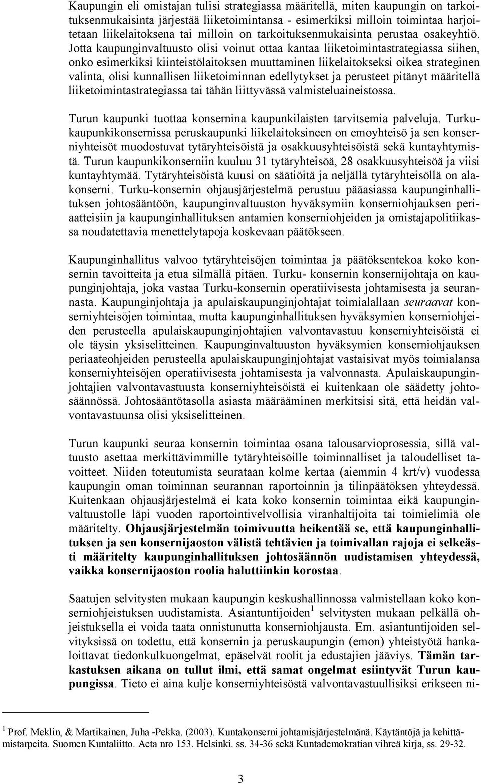 Jotta kaupunginvaltuusto olisi voinut ottaa kantaa liiketoimintastrategiassa siihen, onko esimerkiksi kiinteistölaitoksen muuttaminen liikelaitokseksi oikea strateginen valinta, olisi kunnallisen