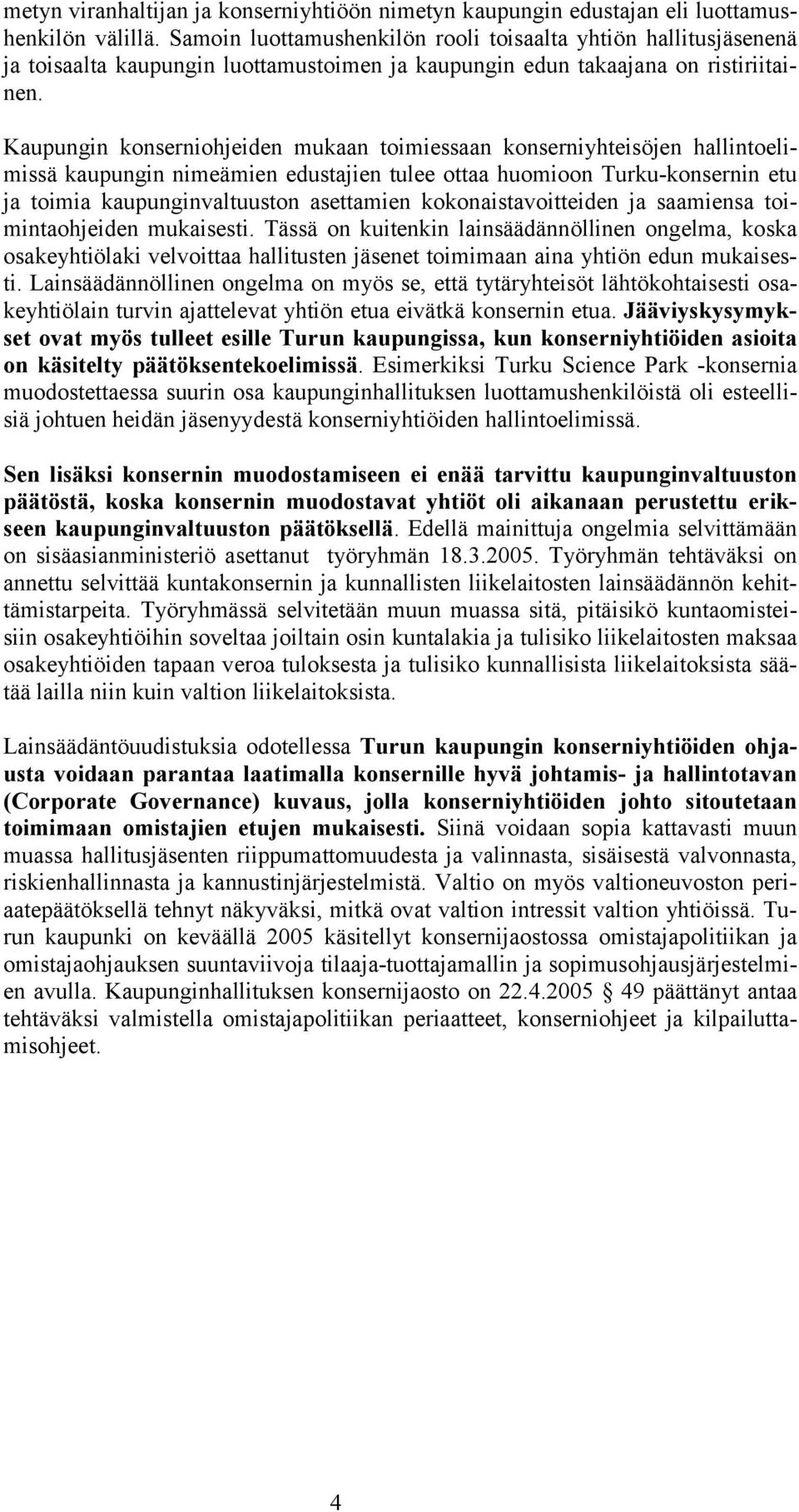 Kaupungin konserniohjeiden mukaan toimiessaan konserniyhteisöjen hallintoelimissä kaupungin nimeämien edustajien tulee ottaa huomioon Turku-konsernin etu ja toimia kaupunginvaltuuston asettamien