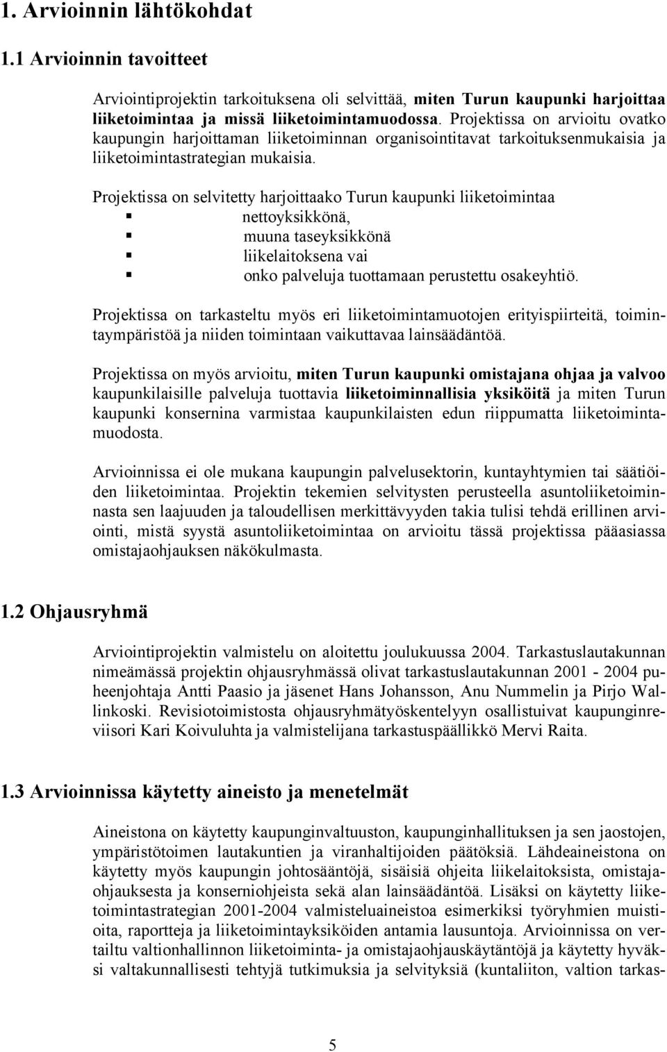 Projektissa on selvitetty harjoittaako Turun kaupunki liiketoimintaa nettoyksikkönä, muuna taseyksikkönä liikelaitoksena vai onko palveluja tuottamaan perustettu osakeyhtiö.