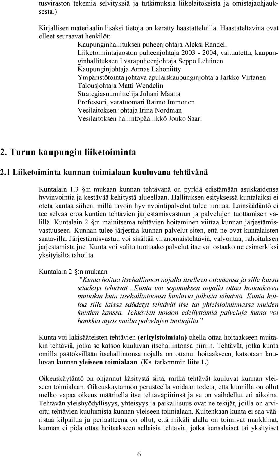 Seppo Lehtinen Kaupunginjohtaja Armas Lahoniitty Ympäristötointa johtava apulaiskaupunginjohtaja Jarkko Virtanen Talousjohtaja Matti Wendelin Strategiasuunnittelija Juhani Määttä Professori,