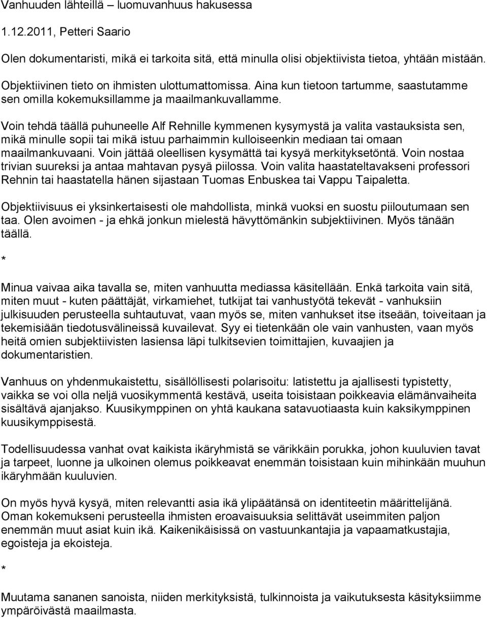 Voin tehdä täällä puhuneelle Alf Rehnille kymmenen kysymystä ja valita vastauksista sen, mikä minulle sopii tai mikä istuu parhaimmin kulloiseenkin mediaan tai omaan maailmankuvaani.