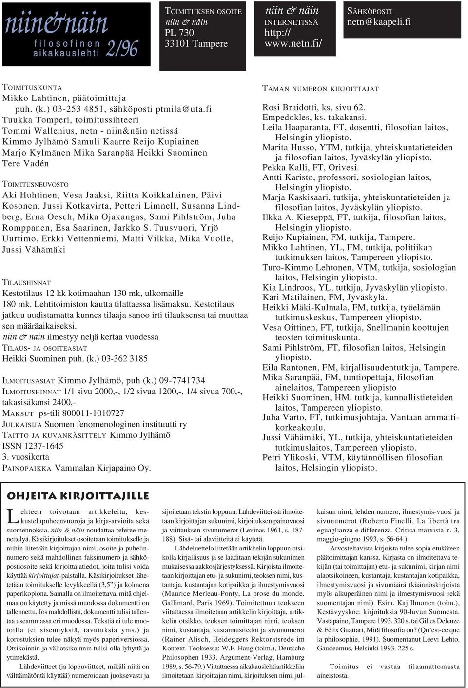 fi Tuukka Tomperi, toimitussihteeri Tommi Wallenius, netn - niin&näin netissä Kimmo Jylhämö Samuli Kaarre Reijo Kupiainen Marjo Kylmänen Mika Saranpää Heikki Suominen Tere Vadén TOIMITUSNEUVOSTO Aki