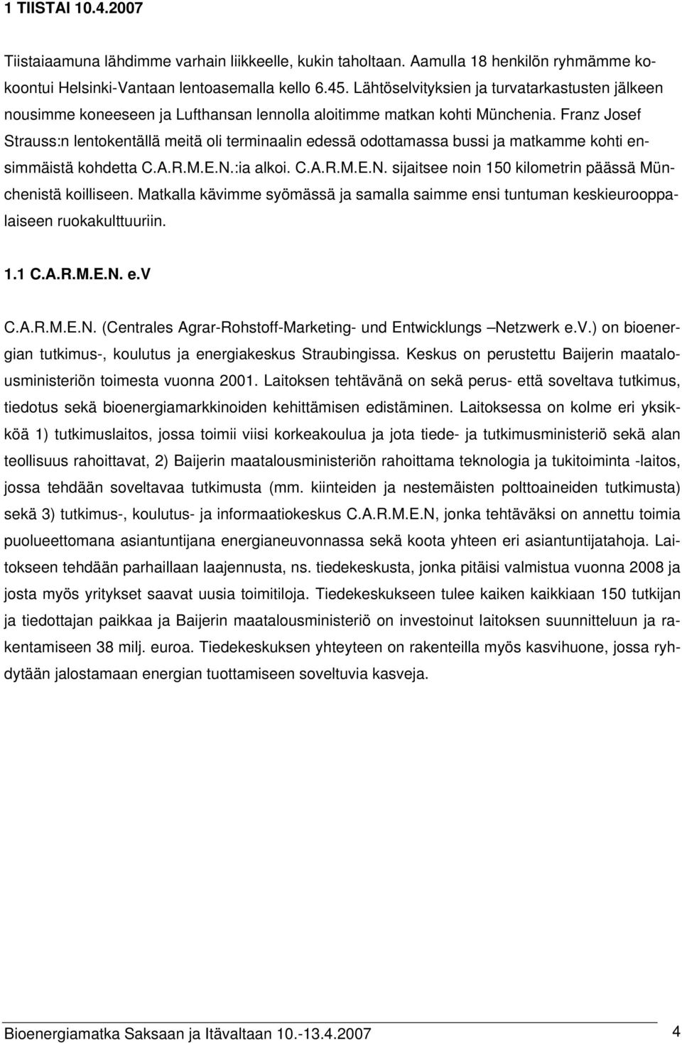 Franz Josef Strauss:n lentokentällä meitä oli terminaalin edessä odottamassa bussi ja matkamme kohti ensimmäistä kohdetta C.A.R.M.E.N.:ia alkoi. C.A.R.M.E.N. sijaitsee noin 150 kilometrin päässä Münchenistä koilliseen.