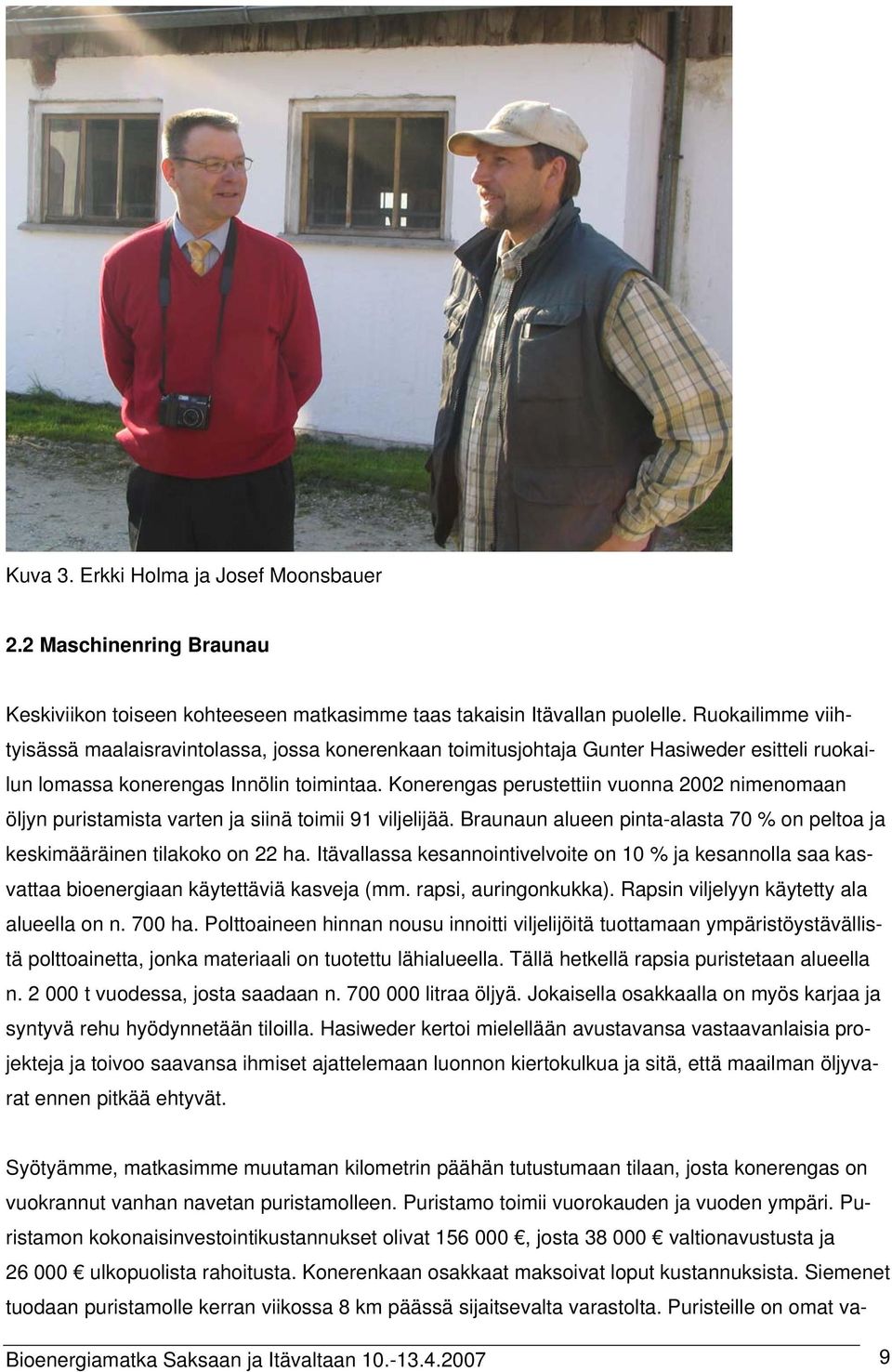 Konerengas perustettiin vuonna 2002 nimenomaan öljyn puristamista varten ja siinä toimii 91 viljelijää. Braunaun alueen pinta-alasta 70 % on peltoa ja keskimääräinen tilakoko on 22 ha.