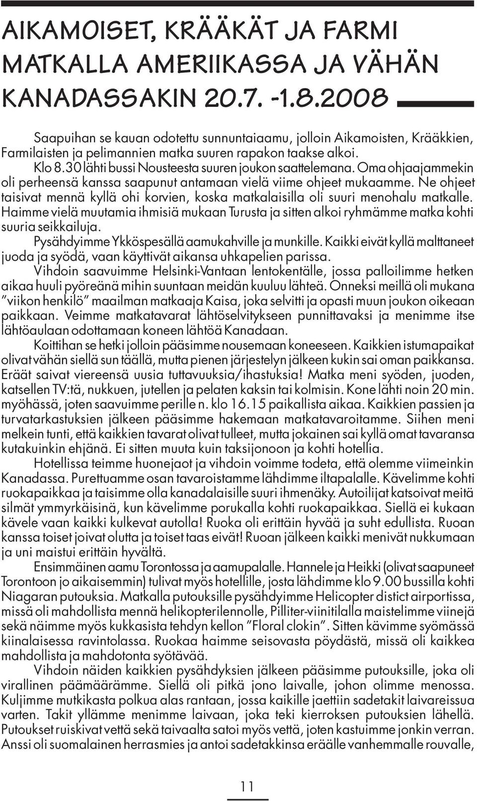 30 lähti bussi Nousteesta suuren joukon saattelemana. Oma ohjaajammekin oli perheensä kanssa saapunut antamaan vielä viime ohjeet mukaamme.