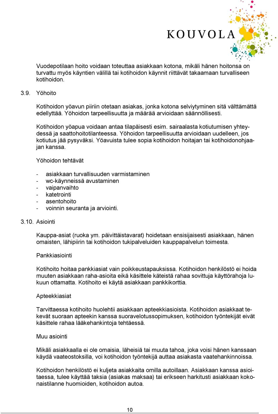 Kotihoidon yöapua voidaan antaa tilapäisesti esim. sairaalasta kotiutumisen yhteydessä ja saattohoitotilanteessa. Yöhoidon tarpeellisuutta arvioidaan uudelleen, jos kotiutus jää pysyväksi.