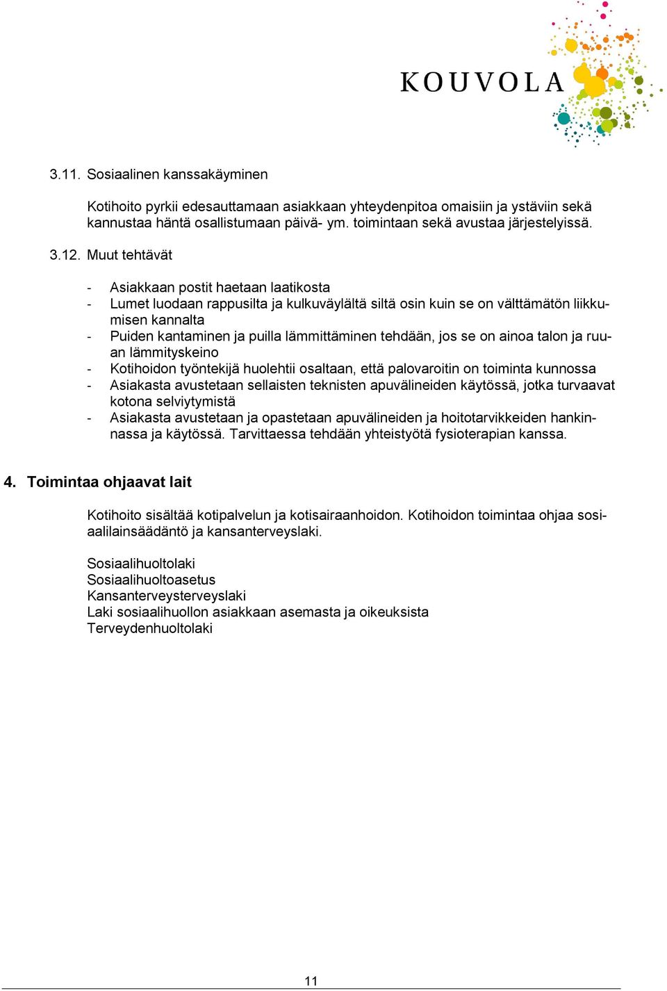 tehdään, jos se on ainoa talon ja ruuan lämmityskeino - Kotihoidon työntekijä huolehtii osaltaan, että palovaroitin on toiminta kunnossa - Asiakasta avustetaan sellaisten teknisten apuvälineiden