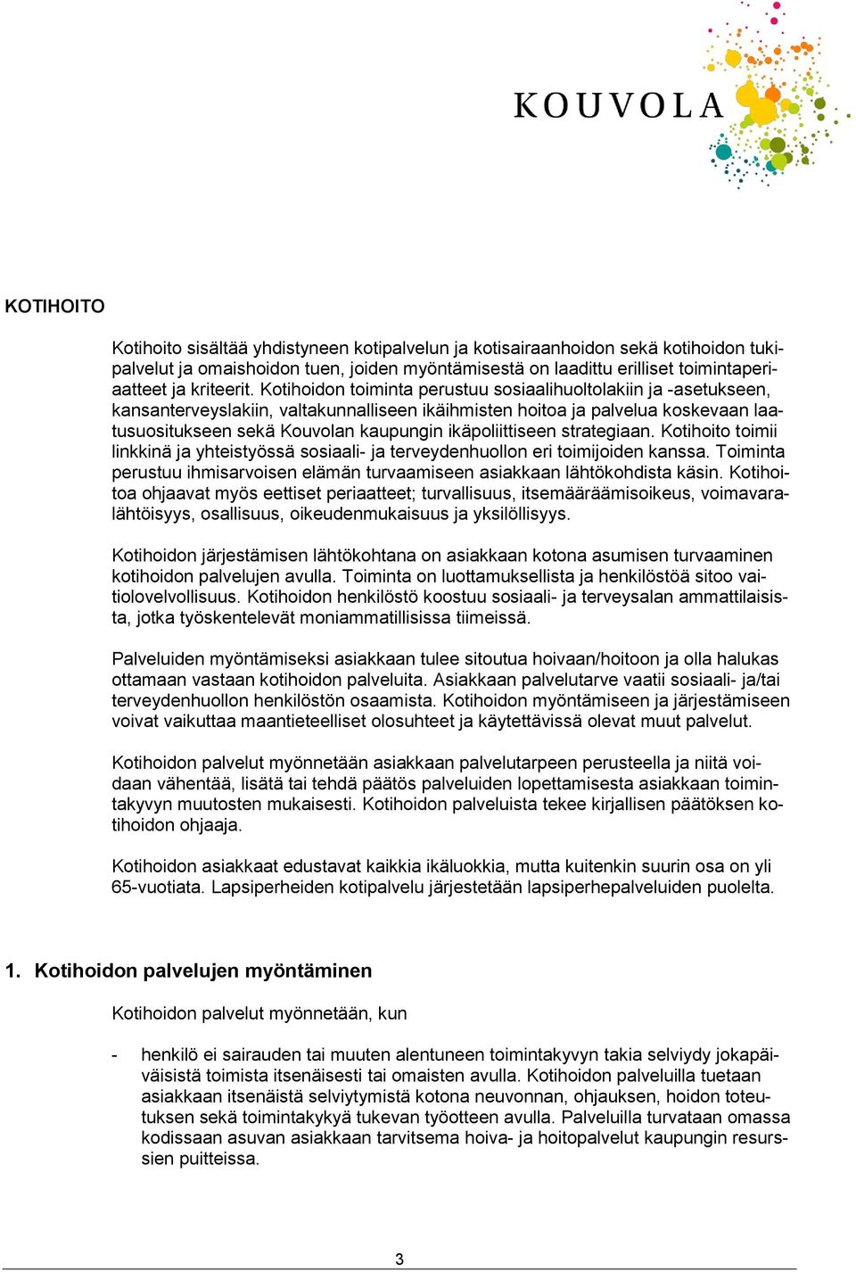 Kotihoidon toiminta perustuu sosiaalihuoltolakiin ja -asetukseen, kansanterveyslakiin, valtakunnalliseen ikäihmisten hoitoa ja palvelua koskevaan laatusuositukseen sekä Kouvolan kaupungin