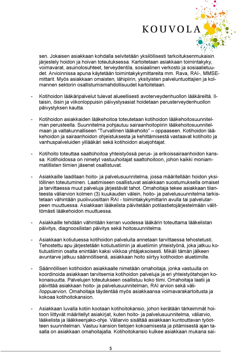 Rava, RAI-, MMSEmittarit. Myös asiakkaan omaisten, lähipiirin, yksityisten palveluntuottajien ja kolmannen sektorin osallistumismahdollisuudet kartoitetaan.