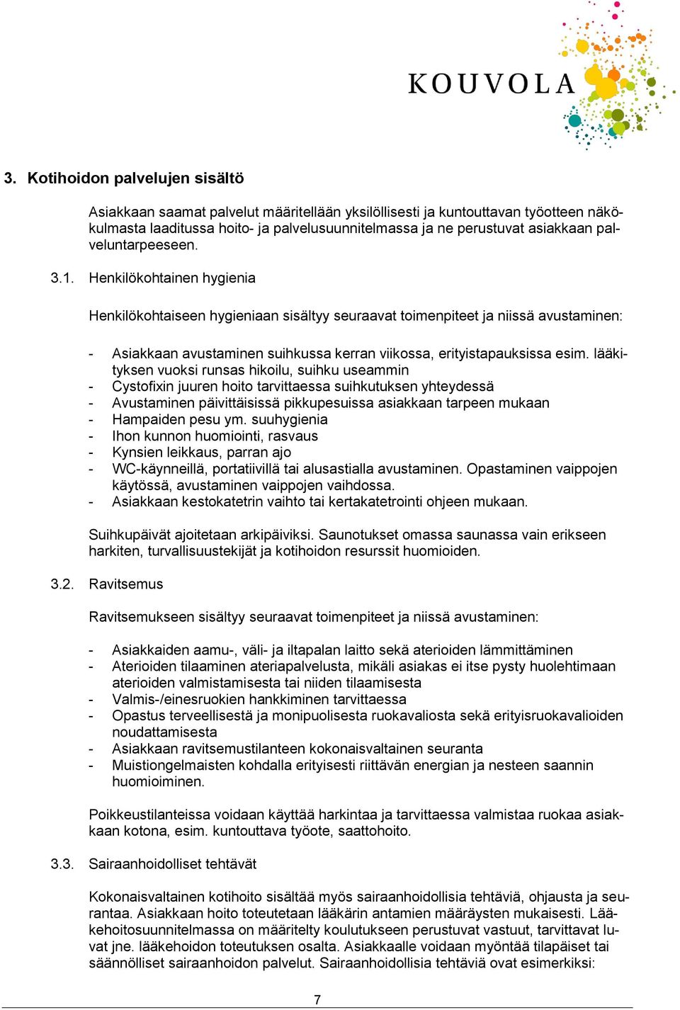 Henkilökohtainen hygienia Henkilökohtaiseen hygieniaan sisältyy seuraavat toimenpiteet ja niissä avustaminen: - Asiakkaan avustaminen suihkussa kerran viikossa, erityistapauksissa esim.