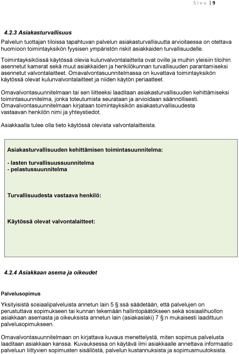 Toimintayksiköissä käytössä olevia kulunvalvontalaitteita ovat oville ja muihin yleisiin tiloihin asennetut kamerat sekä muut asiakkaiden ja henkilökunnan turvallisuuden parantamiseksi asennetut