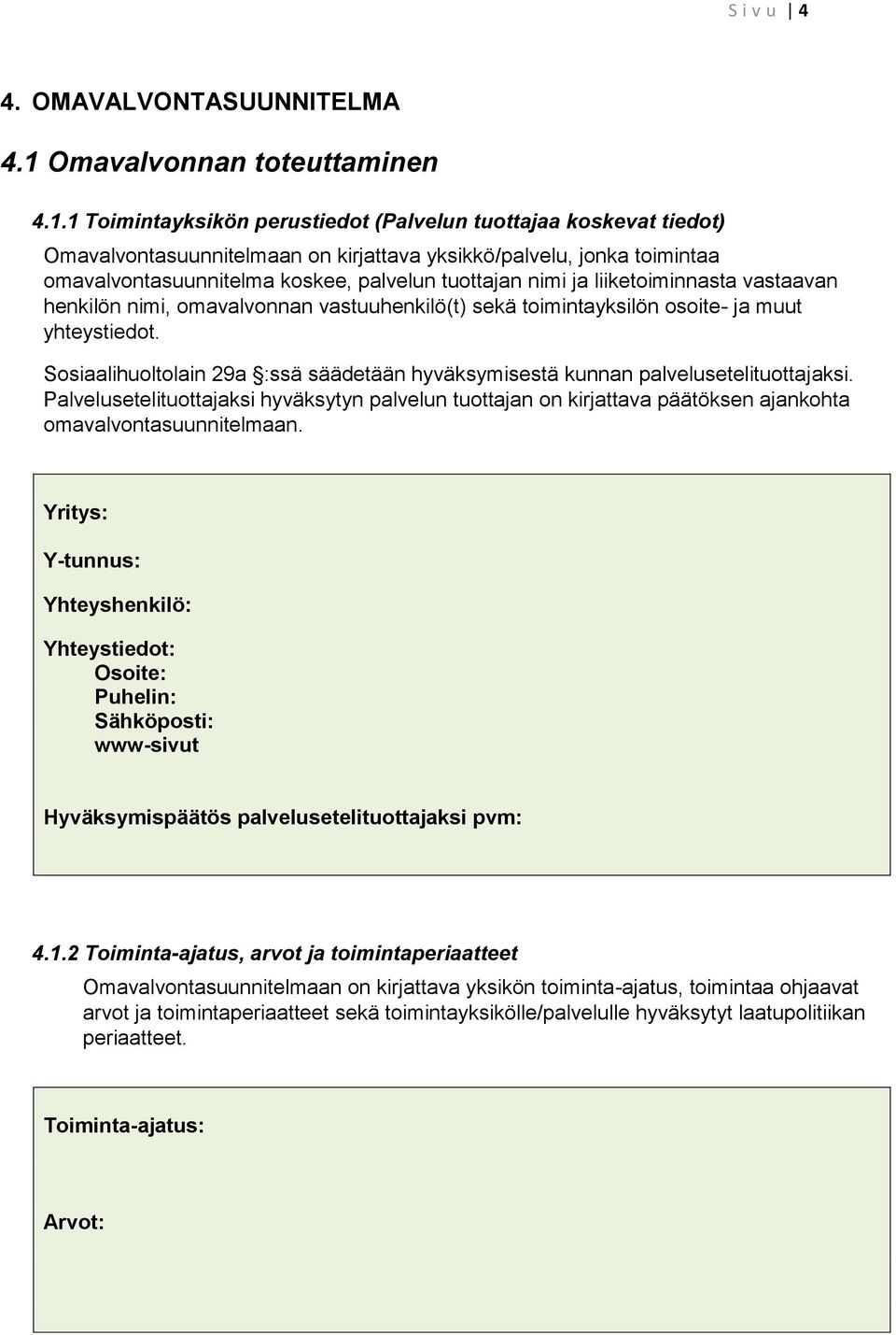 1 Toimintayksikön perustiedot (Palvelun tuottajaa koskevat tiedot) Omavalvontasuunnitelmaan on kirjattava yksikkö/palvelu, jonka toimintaa omavalvontasuunnitelma koskee, palvelun tuottajan nimi ja