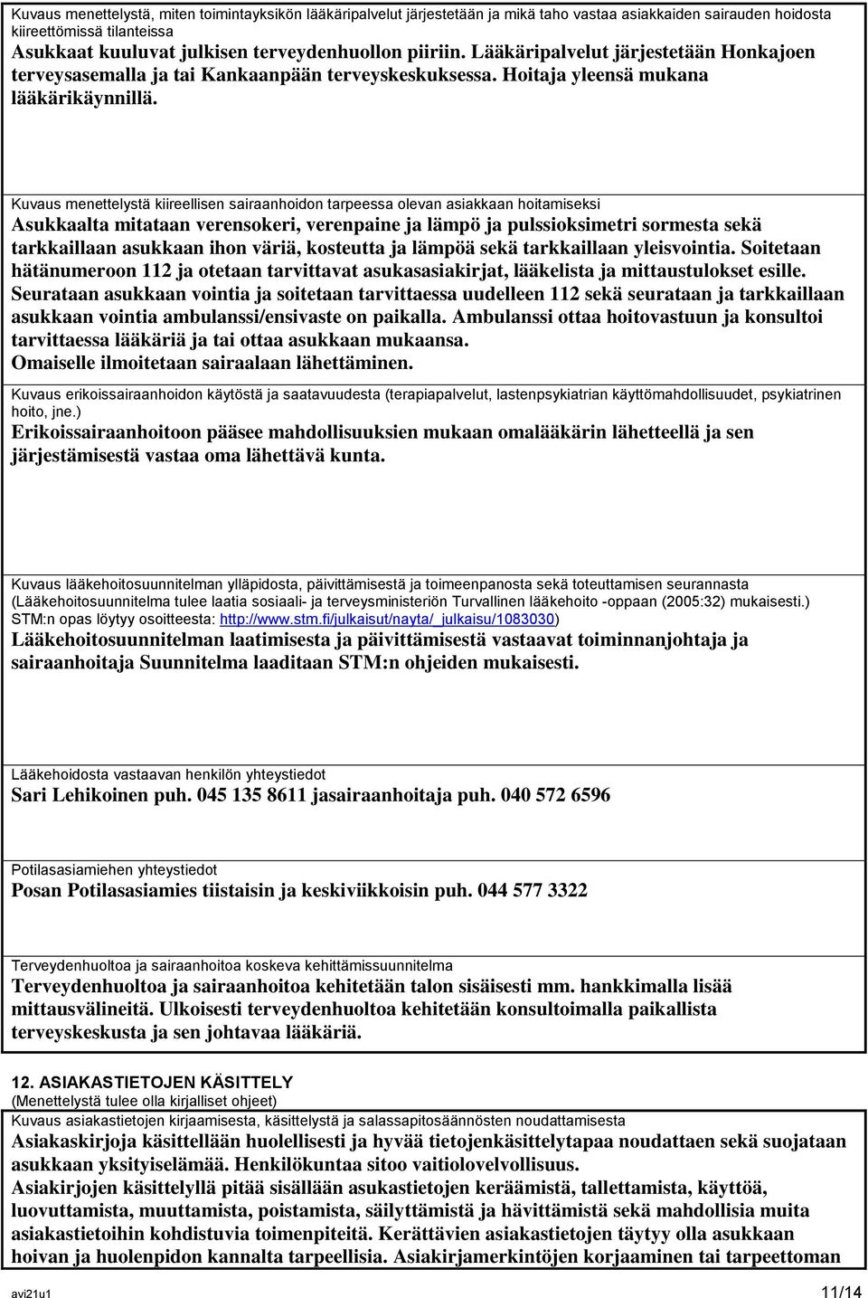 Kuvaus menettelystä kiireellisen sairaanhoidon tarpeessa olevan asiakkaan hoitamiseksi Asukkaalta mitataan verensokeri, verenpaine ja lämpö ja pulssioksimetri sormesta sekä tarkkaillaan asukkaan ihon