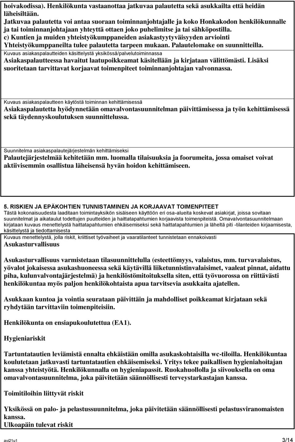 c) Kuntien ja muiden yhteistyökumppaneiden asiakastyytyväisyyden arviointi Yhteistyökumppaneilta tulee palautetta tarpeen mukaan. Palautelomake on suunnitteilla.