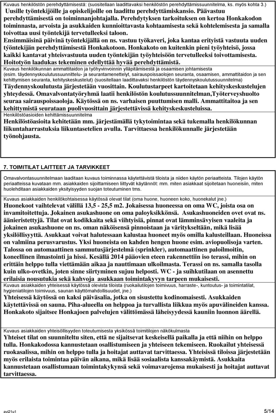 Perehdytyksen tarkoituksen on kertoa Honkakodon toiminnasta, arvoista ja asukkaiden kunnioittavasta kohtaamisesta sekä kohtelemisesta ja samalla toivottaa uusi työntekijä tervetulleeksi taloon.