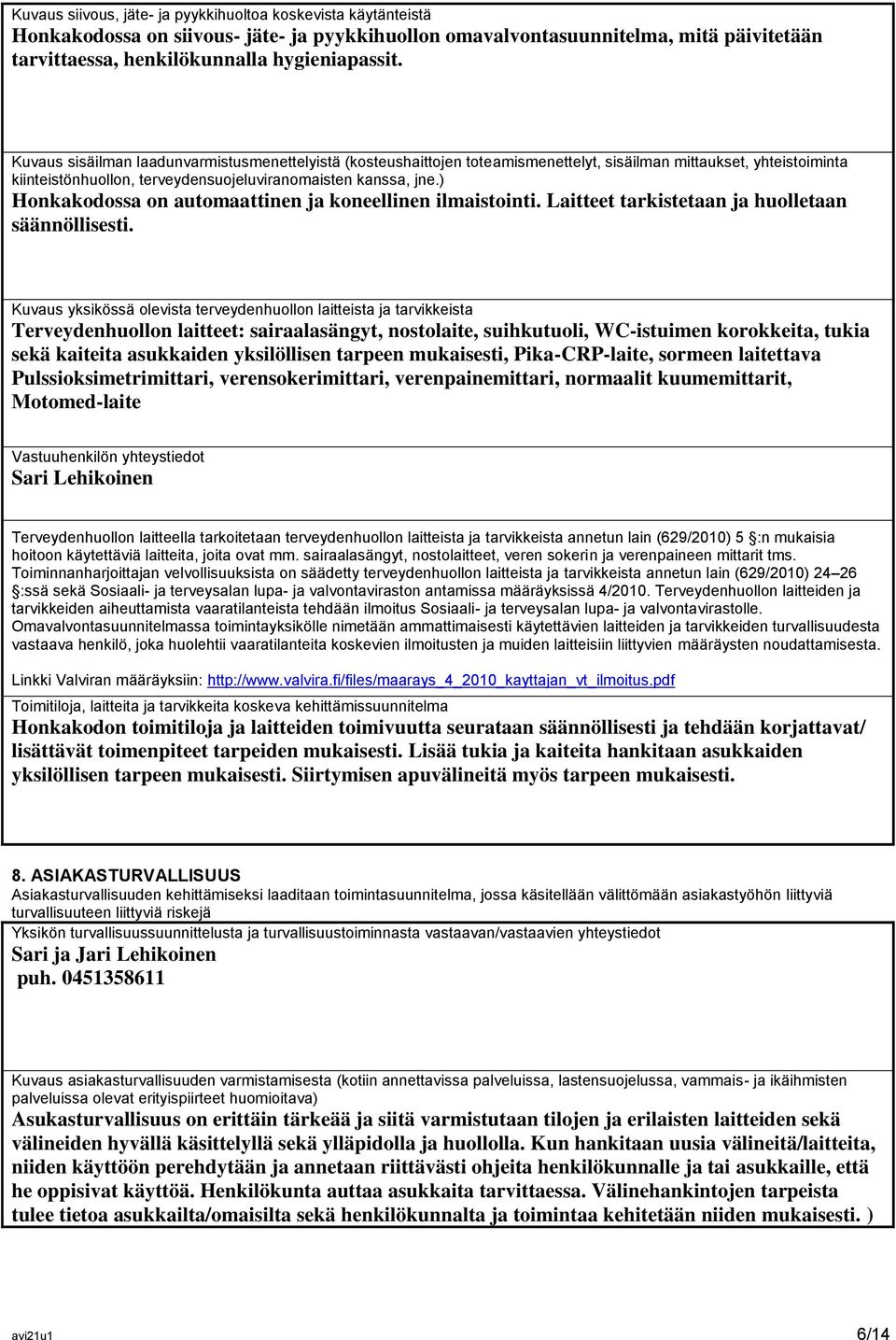 ) Honkakodossa on automaattinen ja koneellinen ilmaistointi. Laitteet tarkistetaan ja huolletaan säännöllisesti.