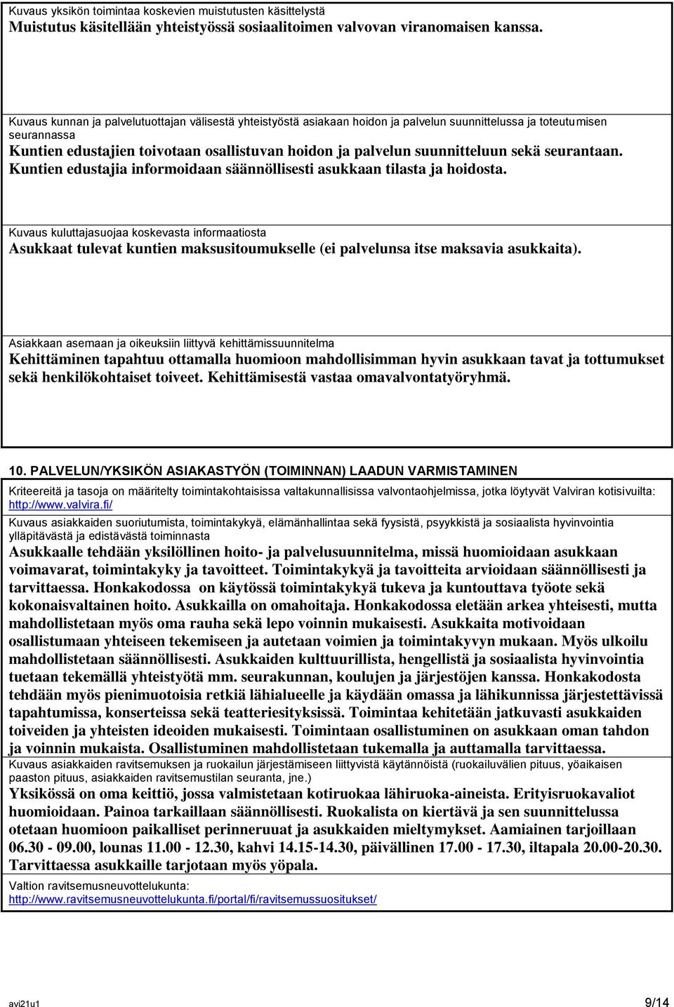 suunnitteluun sekä seurantaan. Kuntien edustajia informoidaan säännöllisesti asukkaan tilasta ja hoidosta.